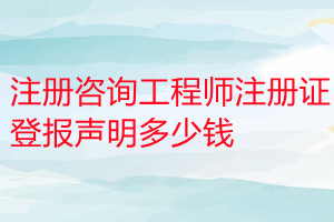注冊(cè)咨詢工程師注冊(cè)證登報(bào)掛失多少錢