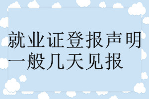 就業(yè)證登報(bào)聲明一般幾天見報(bào)