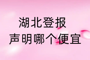 湖北登報(bào)聲明哪個(gè)便宜