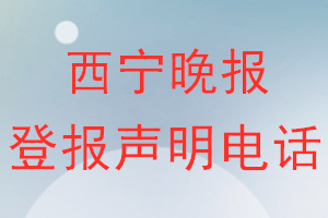 西寧晚報(bào)登報(bào)電話_西寧晚報(bào)登報(bào)聲明電話