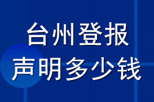 臺(tái)州登報(bào)聲明多少錢_臺(tái)州登報(bào)遺失聲明多少錢