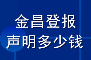 金昌登報(bào)聲明多少錢_金昌登報(bào)遺失聲明多少錢