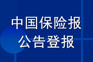 中國(guó)保險(xiǎn)報(bào)公告登報(bào)_中國(guó)保險(xiǎn)報(bào)公告登報(bào)電話