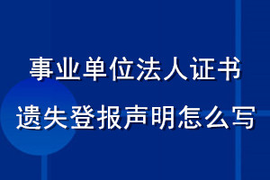 事業(yè)單位法人證書遺失登報(bào)聲明怎么寫