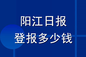 陽江日報登報多少錢_陽江日報登報掛失費(fèi)用