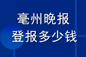 毫州晚報(bào)登報(bào)多少錢_毫州晚報(bào)登報(bào)掛失費(fèi)用